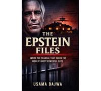 The Epstein Files: Inside the Scandal that Shook the World's Most Powerful Elite