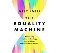 The Equality Machine : Harnessing Digital Technology for a Brighter, More Inclusive Future
