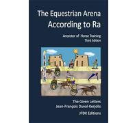The Equestrian Arena, According To Ra: Ancestor of Horse-Riding. Third Edition (The history of the given alphabet)