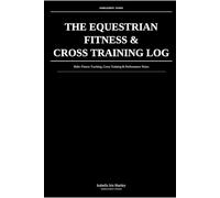 The Equestrian Fitness & Cross Training Log: Rider Fitness Tracking, Cross Training & Performance Notes: For the Serious Amateur Equestrian