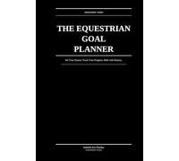 The Equestrian Goal Planner: Set Your Season, Track Your Progress, Ride with Purpose: Annual Vision, Seasonal Goals & Ride-by-Ride Goal Tracking