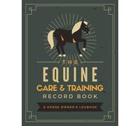 The Equine Care & Training Record Book: A Horse Owner's Logbook | Document & Keep Track of Horse Profiles, Medical Information, Immunizations, Hoof Care, Feeding, Riding Sessions, Events & More