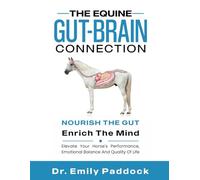 The Equine Gut-Brain Connection: Nourish the Gut, Enrich the Mind. Elevate Your Horse's Performance, Emotional Balance and Quality of Life