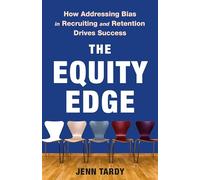 The Equity Edge : How Addressing Bias in Recruiting and Retention Drives Success