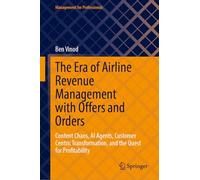 The Era of Airline Revenue Management with Offers and Orders: Content Chaos, AI Agents, Customer Centric Transformation, and the Quest for Profitability (Management for Professionals)