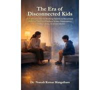 The Era of Disconnected Kids: A Practical Guide for Working Parents to Reconnect with Pre-Teens and Reduce Screen Dependency in Today’s Busy, AI-Driven World
