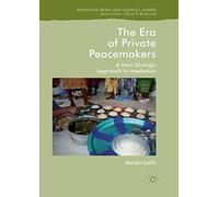 The Era of Private Peacemakers: A New Dialogic Approach to Mediation (Rethinking Peace and Conflict Studies)