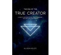 The Era of the True Creator: A Guide to Ascending Beyond Dramatic Paradigms into Pure Form Consciousness
