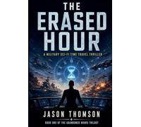 The Erased Hour: A Military Sci-Fi Time Travel Thriller: 1 (The Abandoned Hours Trilogy)