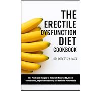 The Erectile Dysfunction Diet Cookbook: 50+ Foods and Recipes to Naturally Reverse ED, Boost Testosterone, Improve Blood Flow, and Rekindle Performance