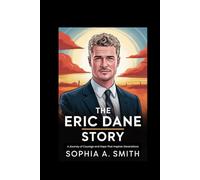 THE ERIC DANE STORY: A Journey of Courage and Hope That Inspires Generations