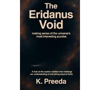 The Eridanus Void: A look at the cosmic oddities that challenge our understanding of everything beyond Earth. (The Cosmic Enigma Archives)