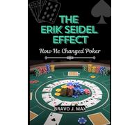 THE ERIK SEIDEL EFFECT: How He Changed Poker