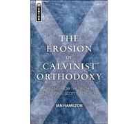The Erosion of Calvinist Orthodoxy : Drifting from the Truth in confessional Scottish Churches