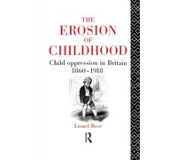 The Erosion of Childhood: Childhood in Britain 1860-1918