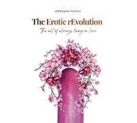 The Erotic Revolution: The art of always being in love