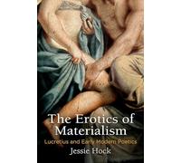 The Erotics of Materialism: Lucretius and Early Modern Poetics