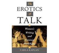 The Erotics of Talk: Women's Writing and Feminist Paradigms. Carla-Kaplan<|