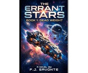 The Errant Stars: Dead Weight: A Character-Driven Space Opera Adventure - A Found-Family Sci-Fi Story of Cargo Runs, Rogue Archaeologists, and a Misfit Crew Exploring the Outer Reach