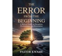 THE ERROR FROM THE BEGINNING: A Biblical Study on Deception, Disobedience, and Restoration