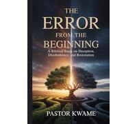 THE ERROR FROM THE BEGINNING: A Biblical Study on Deception, Disobedience, and Restoration