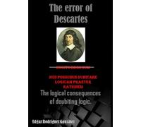 THE ERROR OF DESCARTES: THE LOGICAL CONSEQUENCES OF DOUBTING LOGIC.