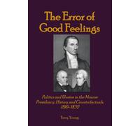 The Error of Good Feelings: Politics and Illusion in the Monroe Presidency: History and Counterfactuals, 1816-1832 (The American Constitutional Continuity Series)