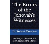 The Errors of the Jehovah's Witnesses: The 144,000, Heaven, our spirit, soul and the afterlife