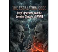 The Escalation Code: Putin's Playbook and the Looming Shadow of WWIII: The Authoritarian Playbook from the Rhineland to Ukraine - And Why We Are Already at War (The American Legacy Series)