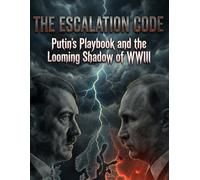The Escalation Code: Putin's Playbook and the Looming Shadow of WWIII: The Authoritarian Playbook from the Rhineland to Ukraine - And Why We Are Already at War (The American Legacy Series)