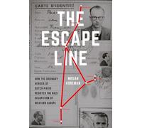 The Escape Line: How the Ordinary Heroes of Dutch-Paris Resisted the Nazi Occupation of Western Europe
