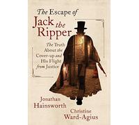 The Escape of Jack the Ripper: The Truth about the Cover-Up and His Flight from Justice