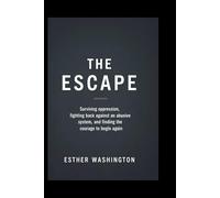 The Escape: Surviving Oppression, Fighting Back Against an Abusive System, and Finding the Courage to Begin Again