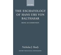 The Eschatology of Hans Urs von Balthasar: Eschatology as Communion (Oxford Theological Monographs)