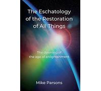 The Eschatology of the Restoration of All Things: The dawning of the age of enlightenment: 3