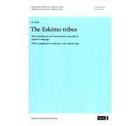 The Eskimo Tribes : Their Distribution and Characteristics, Specially in Regard to Language. With a Comparative Vocabulary, and a Sketch-Map