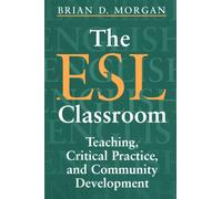 The ESL Classroom : Teaching, Critical Practice, and Community Development