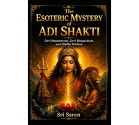 The Esoteric Mystery of Adi Shakti: Devi Mahatmyam, Devi Bhagavatam, and Siddha Wisdom