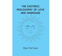 The Esoteric Philosophy of Love and Marriage