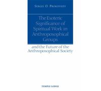 The Esoteric Significance of Spiritual Work in Anthroposophical Groups: And the Future of the Anthroposophical Society