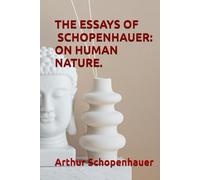 THE ESSAYS OF ARTHUR SCHOPENHAUER: ON HUMAN NATURE.