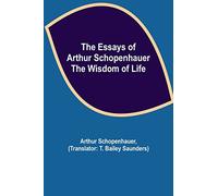 The Essays Of Arthur Schopenhauer; The Wisdom Of Life