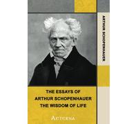 The Essays of Arthur Schopenhauer: the Wisdom of Life