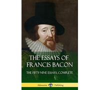 The Essays of Francis Bacon: The Fifty-Nine Essays, Complete (Hardcover)