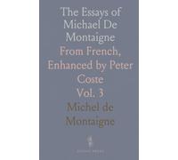 The Essays of Michael De Montaigne: From French, Enhanced by Peter Coste