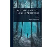 The Essays Of Michael, Lord Of Montaigne