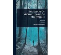 The Essays Of Michael, Lord Of Montaigne