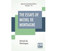 The Essays Of Michel De Montaigne (Complete) : Translated By Charles Cotton. Edited By William Carew Hazlitt.