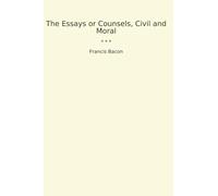 The Essays or Counsels, Civil and Moral (Classic Books)