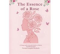 The Essence of a Rose: A Young Lady's Colorful Guide to Puberty and Menstruation